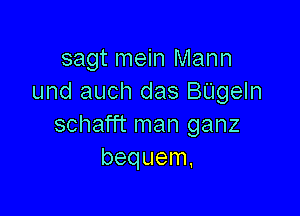 sagt mein Mann
und auch das BUgeIn

schafft man ganz
bequem,