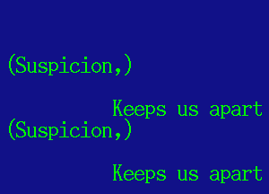 (Suspicion,)

Keeps us apart
(Suspicion,)

Keeps us apart