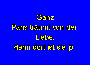 Ganz
Paris traumt von der

Liebe.
denn dort ist sie ja