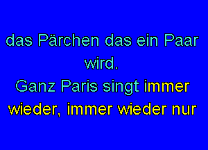 das Parchen das ein Paar
wird.

Ganz Paris singt immer
wieder. immer wieder nur