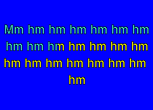 Mm hm hm hm hm hm hm
h m h m h m h m h m h m h m

h m h m h m h m h m h m h m
hm