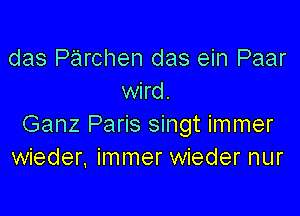 das Parchen das ein Paar
wird.

Ganz Paris singt immer
wieder. immer wieder nur