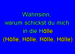 Walmsinn,
warum schickst du mich

mdemm
(H6He.H6He,H6He,H6He)