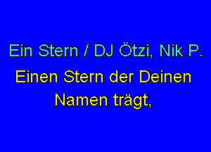 Ein Stern l DJ Otzi, Nik P.

Einen Stern der Deinen
Namen tragt,