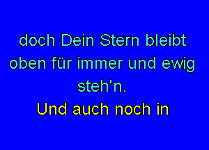 doch Dein Stern bleibt
oben fUr immer und ewig

steh'n.
Und auch noch in