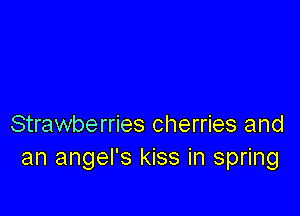 Strawberries cherries and
an angel's kiss in spring