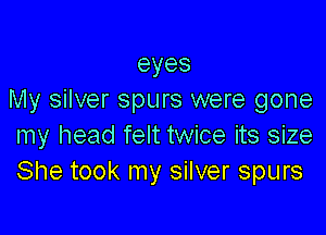 eyes
My silver spurs were gone

my head felt twice its size
She took my silver spurs