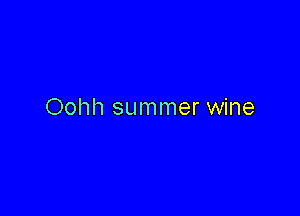 Oohh summer wine