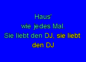 Haug
wie jedes Mal.

Sie liebt den DJ. sie Iiebt
den DJ