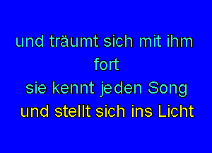 und traumt sich mit ihm
fort

sie kennt jeden Song
und stellt sich ins Licht