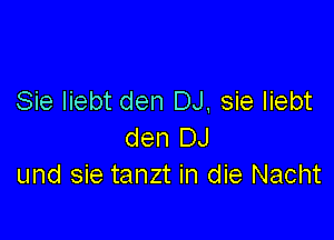 Sie liebt den DJ, sie liebt

den DJ
und sie tanzt in die Nacht