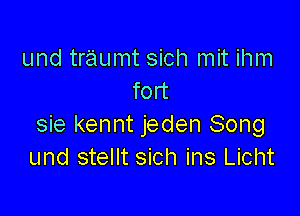 und traumt sich mit ihm
fort

sie kennt jeden Song
und stellt sich ins Licht