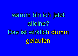 warum bin ich jetzt
alleine?

Das ist wirklich dumm
gelaufen