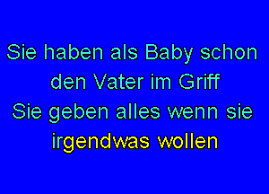 Sie haben als Baby schon
den Vater im Griff

Sie geben alles wenn sie
irgendwas wollen