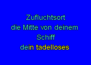 Zufluchtsort
die Mitte von deinem

Schiff
dein tadelloses