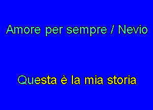 Amore per sempre l Nevio

Questa e la mia storia