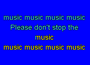 Inusmlnusmlnusmlnusm
Please don't stop the

music
music music music music