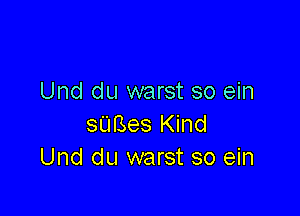 Und du warst so ein

suBes Kind
Und du warst so ein