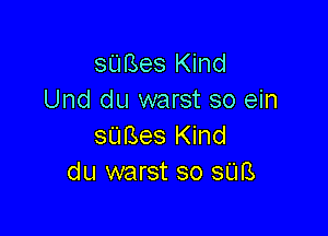 sUBes Kind
Und du warst so ein

suBes Kind
du warst so 808