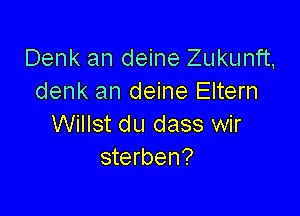 Denk an deine Zukunft,
denk an deine Eltern

Willst du class wir
sterben?