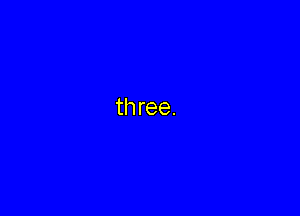 three.