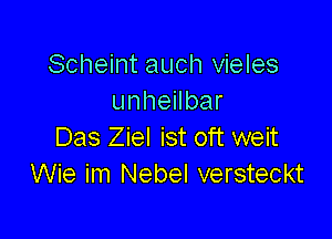 Scheint auch vieles
unheilbar

Das Ziel ist oft weit
Wie im Nebel versteckt