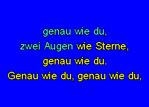 genau wie du,
zwei Augen wie Sterne,

genau wie du.
Genau wie du, genau wie du,