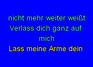 nicht mehr weiter weiBt
Verlass dich ganz auf

mich
Lass meine Arme dein