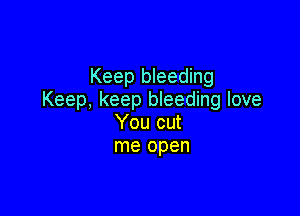 Keep bleeding
Keep, keep bleeding love

You cut
me open
