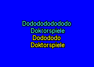 Dododododododo
Doktorspiele

Dodododo
Doktorspiele