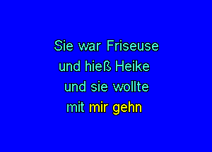 Sie war Friseuse
und hieB. Heike

und sie wollte
mit mir gehn