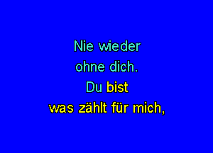 Nie wieder
ohne dich.

Du bist
was zahlt fUr mich,