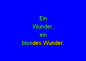 Ein
Wunder,

em
blondes Wunder.