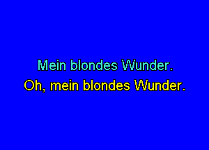 Mein blondes Wunder.

Oh, mein blondes Wunder.
