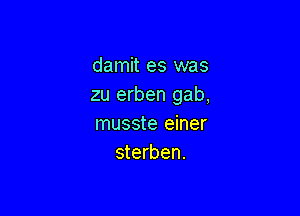 damit es was
zu erben gab,

musste einer
sterben.