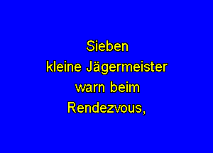 Sieben
kleine Jagermeister

warn beim
Rendezvous,