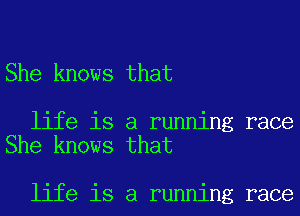 She knows that

life is a running race
She knows that

life is a running race