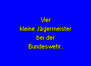 err
kleine Jagermeister

beider
Bundeswehr,