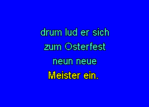 drum lud er sich
zum Osterfest

neun neue
Meister ein.