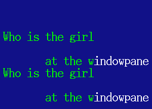 Who is the girl

at the windowpane
Who is the girl

at the windowpane