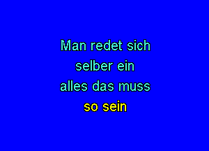 Man redet sich
selber ein

alles das muss
so sein