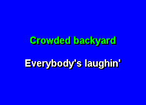 Crowded backyard

Everybody's laughin'