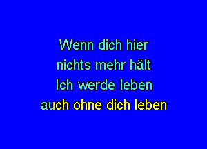 Wenn dich hier
nichts mehr halt

lch werde Ieben
auch ohne dich Ieben