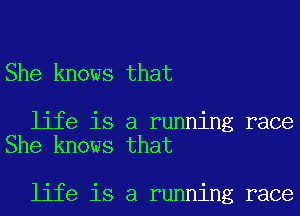 She knows that

life is a running race
She knows that

life is a running race