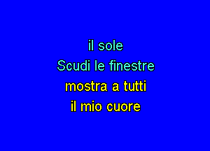 il sole
Scudi le finestre

mostra a tutti
il mio cuore