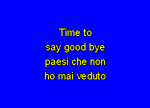 Time to
say good bye

paesi che non
ho mai veduto