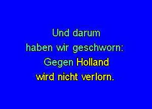 Und darum
haben wir geschwornr

Gegen Holland
wird nicht verlorn.