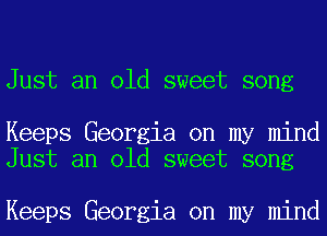 Just an old sweet song

Keeps Georgia on my mind
Just an old sweet song

Keeps Georgia on my mind