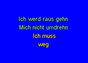 lch werd raus gehn
Mbhmd umdmm1

lch muss
weg