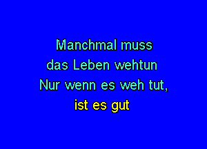 Manchmal muss
das Leben wehtun

Nur wenn es weh tut,
ist es gut